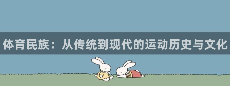 JJB竞技宝官方正版app集团官网首页网址：体育民族：从传统
