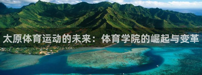 JJB竞技宝官方正版app集团简介：太原体育运动的未来：体育
