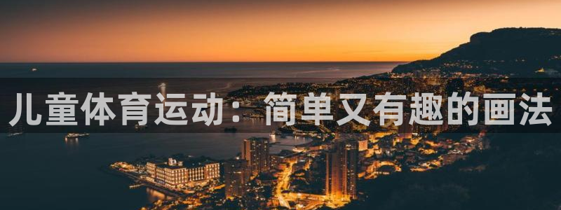 JJB竞技宝官方正版app官网：儿童体育运动：简单又有趣的画