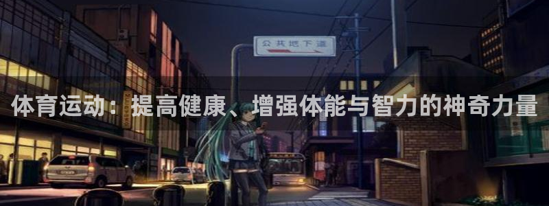 JJB竞技宝官网下载：体育运动：提高健康、增强体能与智力的神