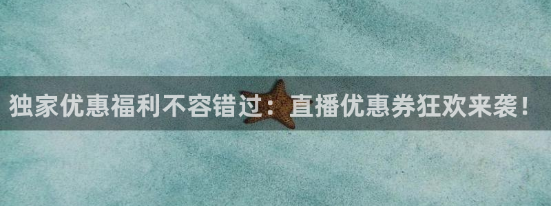 极速体育直播体育jrs：独家优惠福利不容错过：直播优惠券狂欢来袭！