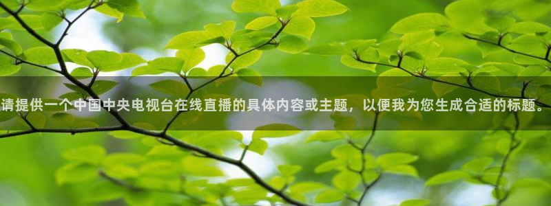 体育极速直播：请提供一个中国中央电视台在线直播的具体内容或主题，以便我为您生成合适的标题。