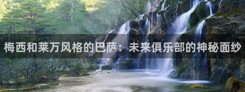 极速直播体育nba直播在线观看：梅西和莱万风格的巴萨：未来俱乐部的神秘面纱